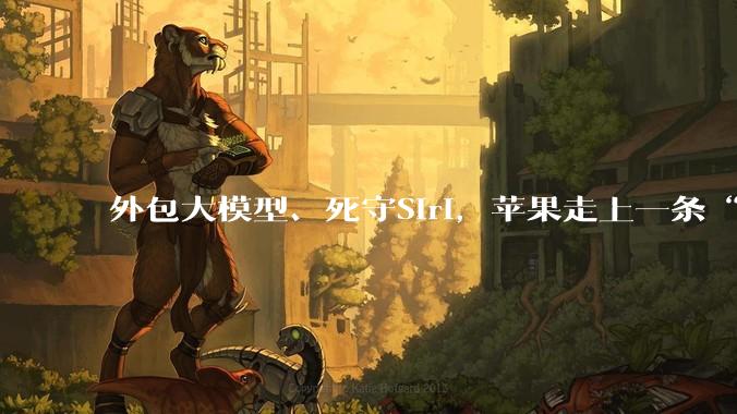外包大模型、死守Siri，苹果走上一条“最不AI”的路！_Bochev_隐私_Simeon